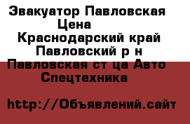 Эвакуатор Павловская  › Цена ­ 999 - Краснодарский край, Павловский р-н, Павловская ст-ца Авто » Спецтехника   